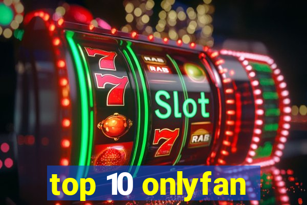 top 10 onlyfan